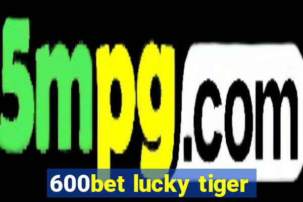 600bet lucky tiger